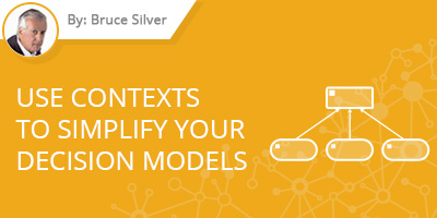 Bruce Silver - Contexts to Simplify your Decision Models