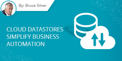 Bruce Silver's Blog Post - Cloud-Datastores Simplify Business Automation