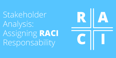 Stakeholder Analysis: Assigning RACI Responsibility