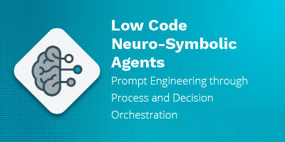 Low Code Neuro-Symbolic Agents: Prompt Engineering through Process and Decision Orchestration