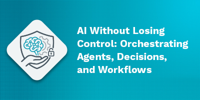 AI Without Losing Control: Orchestrating Agents, Decisions, and Workflows