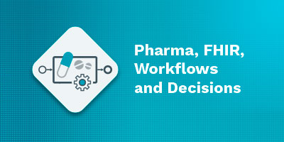 Webinar - Pharma, FHIR, Workflows and Decisions