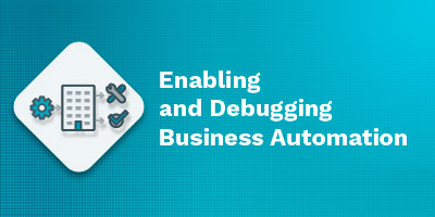 Enabling and Debugging Business Automation Webinar