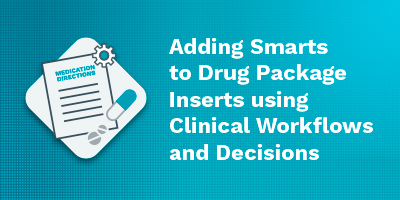 Webinar - Adding Smarts to Drug Package Inserts using Clinical Workflows and Decisions